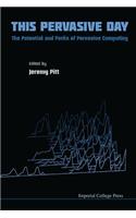 This Pervasive Day: The Potential And Perils Of Pervasive Computing