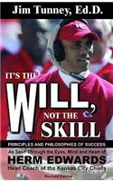 It's the Will, Not the Skill: Principles and Philosophies of Success as Seen Through the Eyes, Mind and Heart of Herm Edwards, Head Coach of the Kan