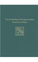 The Archaeology of Phrygian Gordion, Royal City – Gordion Special Studies 7