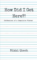 How did I Get Here?!: Confessions of a Compulsive Planner
