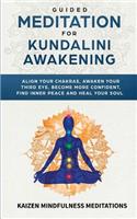 Guided Meditation for Kundalini Awakening: Align Your Chakras, Awaken Your Third Eye, Become More Confident, Find Inner Peace, Develop Mindfulness, and Heal Your Soul