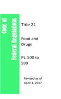 Code Of Federal Regulations Title 21, Food and Drugs, Pt. 500 to 599, Revised as of April 1, 2017