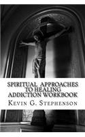Spiritual Approaches to Healing Addiction Workbook