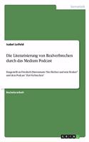 Literarisierung von Realverbrechen durch das Medium Podcast: Dargestellt an Friedrich Dürrenmatts "Der Richter und sein Henker" und dem Podcast "Zeit-Verbrechen"