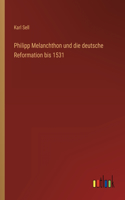 Philipp Melanchthon und die deutsche Reformation bis 1531