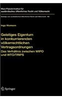 Geistiges Eigentum in konkurrierenden völkerrechtlichen Vertragsordnungen: Das Verhältnis zwischen WIPO und WTO/TRIPS(192 Beiträge zum ausländischen öffentlichen Recht und Völkerrecht)