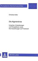 Die Algerienkrise: Ursachen, Entwicklungen Und Perspektiven Sowie Ihre Auswirkungen Auf Frankreich