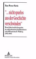 «... Nicht Spurlos Aus Der Geschichte Verschwinden»: Wenzel Jaksch Und Die Integration Der Sudetendeutschen Sozialdemokraten in Die SPD Nach Dem II. Weltkrieg (1945-1949)