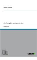 Alan Turing. Sein Leben Und Sein Werk
