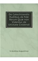 de Catechizandis Rudibus, de Fide Rerum Quæ Non Videntur, de Utilitate Credendi