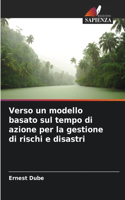 Verso un modello basato sul tempo di azione per la gestione di rischi e disastri