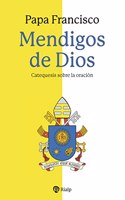 Mendigos de Dios: Catequesis sobre la oracion