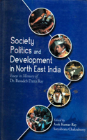 Society, Politics and Development in North East India: Essays in Memory of Dr. Basudeb Datta Ray