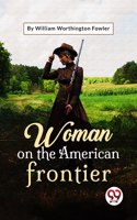 Woman On The American Frontier William Worthington Fowler