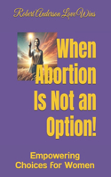 When Abortion Is Not an Option!: Empowering Choices for Women(Be the Change: Empowering Global Transformation)