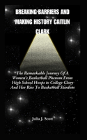 Breaking Barriers And Making History Caitlin Clark