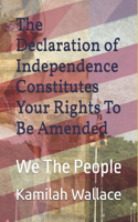 The Declaration of Independence Constitutes Your Rights To Be Amended