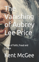 The Vanishing of Aubrey Lee Price: A Tale of Faith, Fraud and Escape