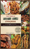 The Simple Puerto Rican Cookbook: All Classic Recipes Made Simple and Essential Recipes From The Island Of Puerto Rico.