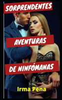 Sorprendentes aventuras de ninfómanas: confesiones íntimas, relatos eróticos, sexo para adultos, amor, citas, pasión, sensualidad