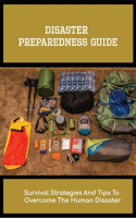 Disaster Preparedness Guide: Survival Strategies And Tips To Overcome The Human Disaster: Emergency Checklist To Prepare For Disaster