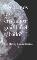 ¿Debemos los cristianos guardar el sábado?