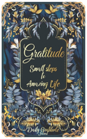 Gratitude Small steps to Amazing Life - Daily Gratitude Journal: 52 Weeks to Happiness - The importance of Gratitude and Mindfulness can transform common days to a Better Life