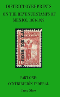 District Overprints on the Revenue Stamps of Mexico, 1874-1929: Part One: Contribución Federal