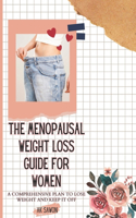 Menopausal Weight Loss Guide For Women: A Comprehensive Plan To Lose Weight And Keep It Off