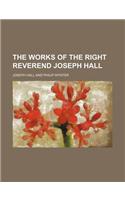 The Works of the Right Reverend Joseph Hall (Volume 7)