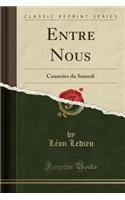 Entre Nous: Causeries Du Samedi (Classic Reprint)