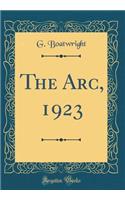 The Arc, 1923 (Classic Reprint)