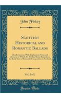 Scottish Historical and Romantic Ballads, Vol. 2 of 2: Chiefly Ancient, with Explanatory Notes and Glossary, to Which Are Prefixed Some Remarks on the Early State of Romantic Composition in Scotland (Classic Reprint)