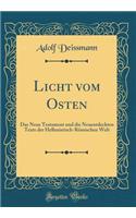 Licht Vom Osten: Das Neue Testament Und Die Neuentdeckten Texte Der Hellenistisch-Römischen Welt (Classic Reprint)