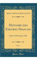 Histoire Des Emigres Francais, Vol. 1: Depuis 1789, Jusqu'en 1828 (Classic Reprint)