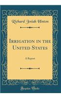 Irrigation in the United States: A Report (Classic Reprint)