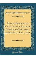 Annual Descriptive Catalogue of Kitchen Garden, or Vegetable Seeds, Etc., Etc., 1871 (Classic Reprint)