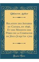 Relation Des Affaires Du Canada, En 1696, Et Des Missions Des Pï¿½res de la Compagnie de Jï¿½sus Jusqu'en 1702 (Classic Reprint)