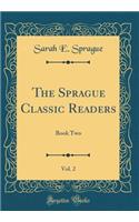 The Sprague Classic Readers, Vol. 2: Book Two (Classic Reprint)