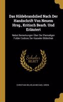 Das Hildebrandslied Nach Der Handschrift Von Neuem Hrsg., Kritisch Bearb. Und Erläutert: Nebst Bemerkungen Über Die Ehemaligen Fulder Codices Der Kasseler Bibliothek