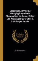 Essai Sur Le Systemè Hiéroglyphique De M. Champollion Le Jeune, Et Sur Les Avantages Qu'Il Offre À La Critique Sacrée
