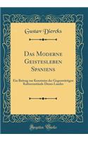 Das Moderne Geistesleben Spaniens: Ein Beitrag Zur Kenntnisz Der Gegenwï¿½rtigen Kulturzustï¿½nde Dieses Landes (Classic Reprint): Ein Beitrag Zur Kenntnisz Der Gegenwï¿½rtigen Kulturzustï¿½nde Dieses Landes (Classic Reprint)