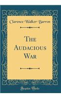 The Audacious War (Classic Reprint)