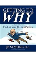 Getting to Why: A Practical Guide to Finding Your Highest Purpose