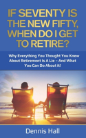 If Seventy Is The New Fifty, When Do I Get To Retire?