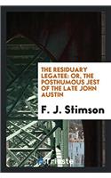 The Residuary Legatee: Or, the Posthumous Jest of the Late John Austin
