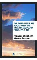 The Third Little Pet Book: With the Tale of Mop and Frisk, pp. 1-181