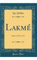 Lakmé: Opera in Three Acts (Classic Reprint)