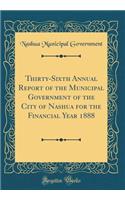 Thirty-Sixth Annual Report of the Municipal Government of the City of Nashua for the Financial Year 1888 (Classic Reprint)