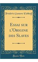 Essai sur l'Origine des Slaves (Classic Reprint)